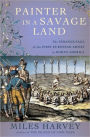 Painter in a Savage Land: The Strange Saga of the First European Artist in North America