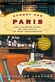 Title: Hungry for Paris: The Ultimate Guide to the City's 102 Best Restaurants, Author: Alexander Lobrano
