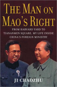 Title: Man on Mao's Right: From Harvard Yard to Tiananmen Square, My Life Inside China's Foreign Ministry, Author: Ji Chaozhu