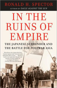 Title: In the Ruins of Empire: The Japanese Surrender and the Battle for Postwar Asia, Author: Ronald Spector