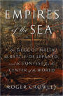 Empires of the Sea: The Siege of Malta, the Battle of Lepanto, and the Contest for the Center of the World