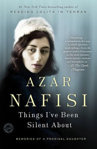 Title: Things I've Been Silent About: Memories of a Prodigal Daughter, Author: Azar Nafisi