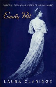 Title: Emily Post: Daughter of the Gilded Age, Mistress of American Manners, Author: Laura Claridge