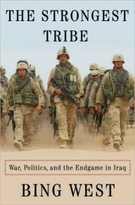 Title: The Strongest Tribe: War, Politics, and the Endgame in Iraq, Author: Bing West