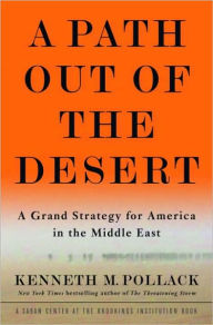Title: A Path Out of the Desert: A Grand Strategy for America in the Middle East, Author: Kenneth Pollack
