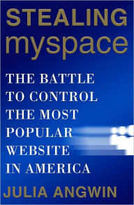 Title: Stealing MySpace: The Battle to Control the Most Popular Website in America, Author: Julia Angwin