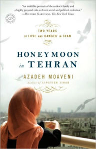 Title: Honeymoon in Tehran: Two Years of Love and Danger in Iran, Author: Azadeh Moaveni