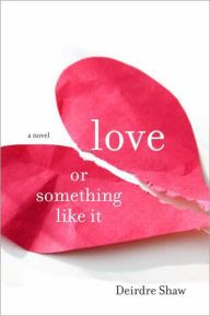 Title: Love or Something Like It: A Novel, Author: Deirdre Shaw