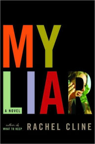 Title: My Liar: A Novel, Author: Rachel Cline
