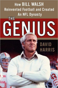 Title: The Genius: How Bill Walsh Reinvented Football and Created an NFL Dynasty, Author: David Harris