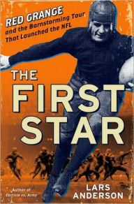 Title: The First Star: Red Grange and the Barnstorming Tour That Launched the NFL, Author: Lars Anderson