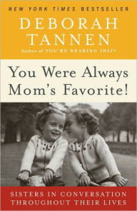 Title: You Were Always Mom's Favorite!: Sisters in Conversation Throughout Their Lives, Author: Deborah Tannen