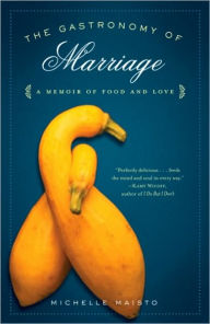 Title: The Gastronomy of Marriage: A Memoir of Food and Love, Author: Michelle Maisto