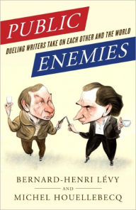 Title: Public Enemies: Dueling Writers Take On Each Other and the World, Author: Bernard-Henri Levy