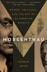 Title: Morgenthau: Power, Privilege, and the Rise of an American Dynasty, Author: Andrew Meier