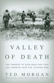 Title: Valley of Death: The Tragedy at Dien Bien Phu That Led America into the Vietnam War, Author: Ted Morgan