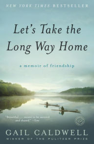Title: Let's Take the Long Way Home: A Memoir of Friendship, Author: Gail Caldwell