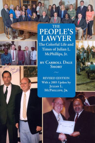 Title: The People's Lawyer: The Colorful Life and Times of Julian L. McPhillips, Jr., Author: Carroll Dale Short