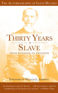 Title: Thirty Years a Slave - From Bondage to Freedom: The Institution of Slavery as Seen on the Plantation and in the Home of the Planter, Author: Louis Hughes