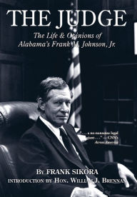 Title: Judge, The: The Life and Opinions of Alabama's Frank M. Johnson, Jr., Author: Frank Sikora