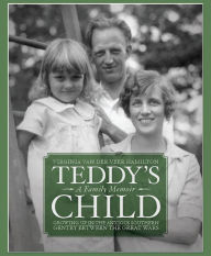 Title: Teddy's Child: Growing up in the Anxious Southern Gentry Between the Great Wars: A Family Memoir, Author: Virginia Hamilton