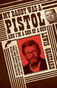 Title: My Daddy Was a Pistol and I'm a Son of a Gun, Author: Lewis Grizzard