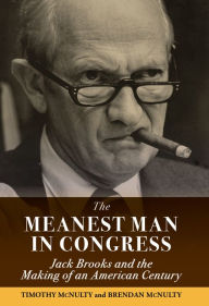 Title: Meanest Man in Congress, The: Jack Brooks and the Making of an American Century, Author: Brendan McNulty