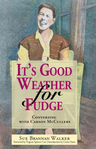 Title: It's Good Weather for Fudge: Conversing With Carson McCullers, Author: Sue Brannan Walker