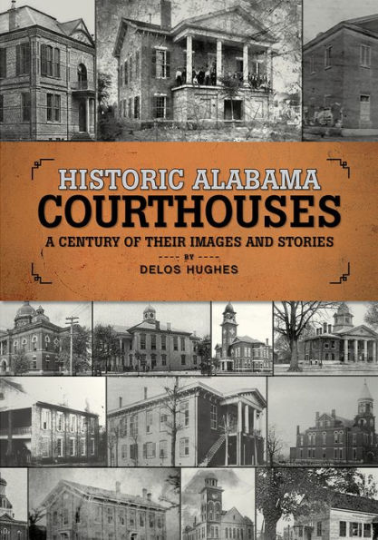 Historic Alabama Courthouses: A Century of Their Images and Stories