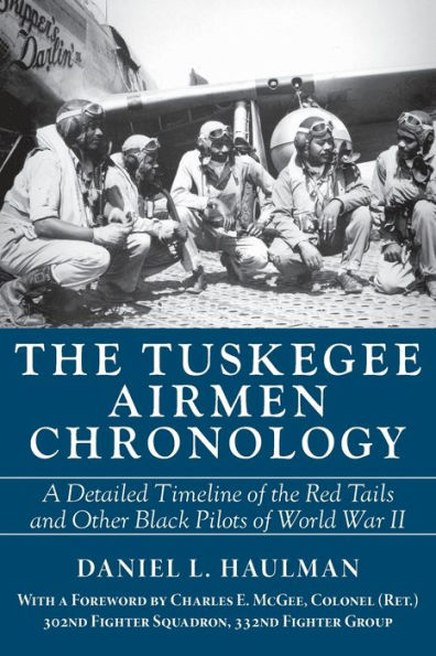 Tuskegee Airmen Chronology, The: A Detailed Timeline of the Red Tails and Other Black Pilots World War II