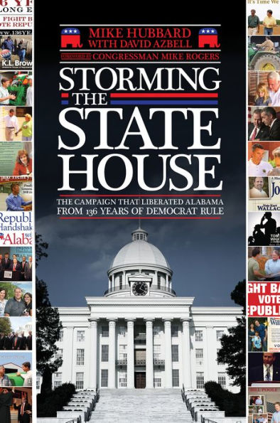 Storming The State House: Campaign That Liberated Alabama from 136 Years of Democrat Rule