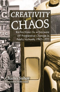 Title: Creativity and Chaos: Reflections on a Decade of Progressive Change in Public Schools, 1967-1977, Author: Charles Suhor
