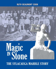 Title: Magic in Stone: The Sylacauga Marble Story, Author: Ruth Beaumont Cook