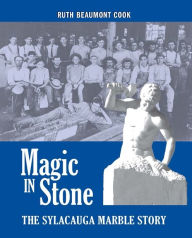 Title: Magic in Stone: The Sylacauga Marble Story, Author: Ruth Beaumont Cook
