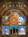 The Five Capitals of Alabama: The Story of Alabama's Capital Cities from St. Stephens to Montgomery