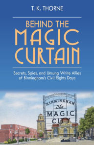 Download amazon books Behind the Magic Curtain: Secrets, Spies, and Unsung White Allies of Birmingham's Civil Rights Days 9781588384409 