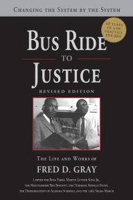 Title: Bus Ride to Justice (Revised Edition): Changing the System by the System, the Life and Works of Fred Gray, Author: Fred Gray