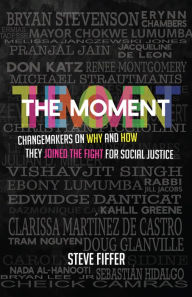 Title: The Moment: Changemakers on Why and How They Joined the Fight for Social Justice, Author: Steve Fiffer