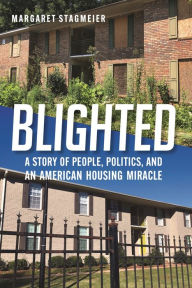 Title: Blighted: A Story of People, Politics, and an American Housing Miracle, Author: Margaret Stagmeier