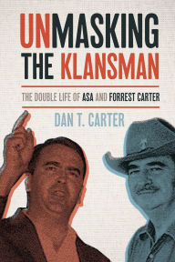 Title: Unmasking the Klansman: The Double Life of Asa and Forrest Carter, Author: Dan T. Carter