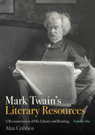 Title: Mark Twain's Literary Resources: A Reconstruction of His Library and Reading (Volume One), Author: Alan Gribben