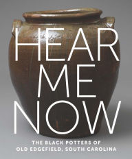 Read eBook Hear Me Now: The Black Potters of Old Edgefield, South Carolina