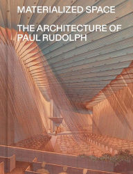 Title: Materialized Space: The Architecture of Paul Rudolph, Author: Abraham Thomas