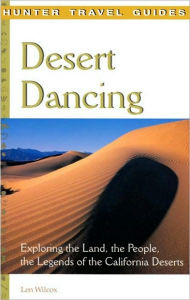 Title: Desert Dancing: Exploring the Land, the People & the Legends of the California Desert, Author: Len Wilcox