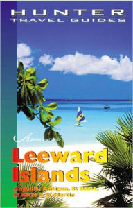 Title: Leeward Islands Adventure Guide: Anguilla, Antigua, St. Barts, St. Kitts & St. Martin, Author: KC Nash