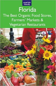 Title: Florida: The Best Organic Food Stores, Farmers' Markets & Vegetarian Restaurants, Author: James Bernard Frost