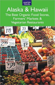 Title: Alaska & Hawaii: The Best Organic Food Stores, Farmers' Markets & Vegetarian Restaurants, Author: James Bernard Frost