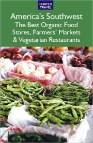 Title: America's Southwest: The Best Organic Food Stores, Farmers' Markets & Vegetarian Restaurants, Author: James Bernard Frost