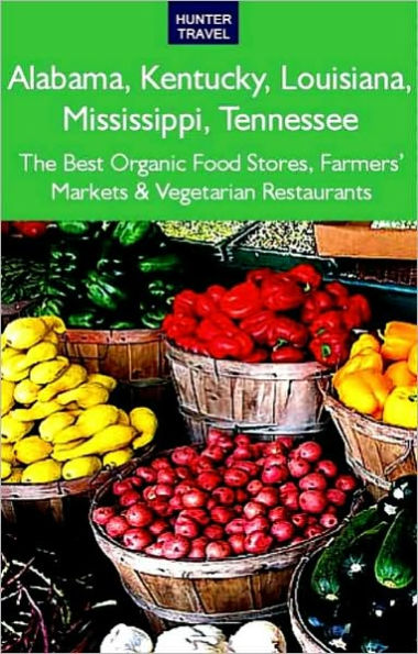 Alabama, Kentucky, Louisiana, Mississippi, Tennessee: The Best Organic Food Stores, Farmers' Markets & Vegetarian Restaurants