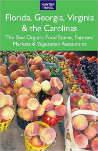 Title: Florida, Georgia, Virginia & the Carolinas: The Best Organic Food Stores, Farmers' Markets & Vegetarian Restaurants, Author: James Bernard Frost
